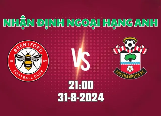 Nhận định bóng đá Brentford vs Southampton 21h00 ngày 31/8/2024